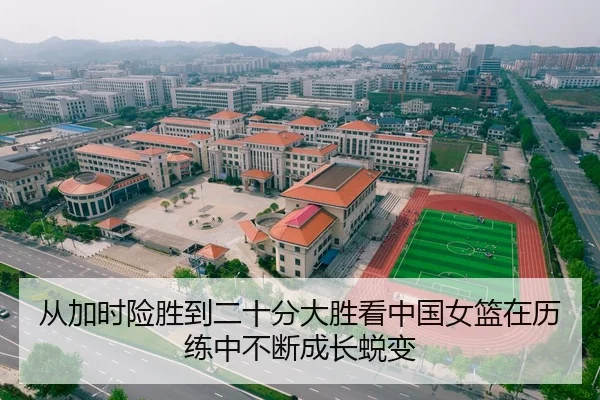 从加时险胜到二十分大胜看中国女篮在历练中不断成长蜕变